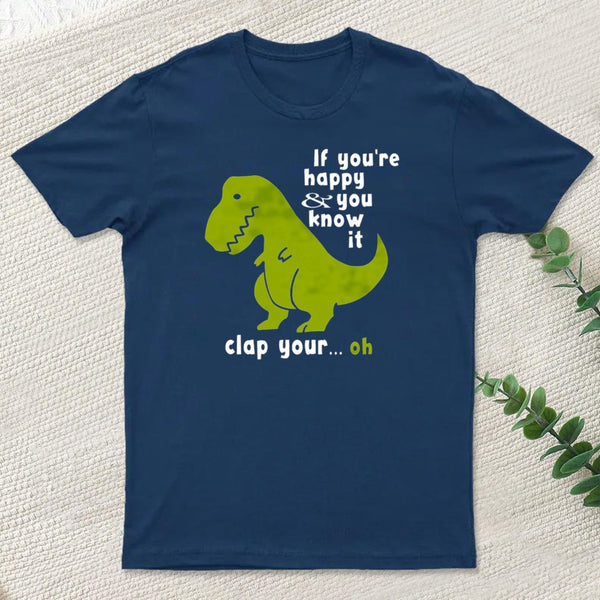 If Youre Happy And You Know It Clap Your Oh T-Shirt