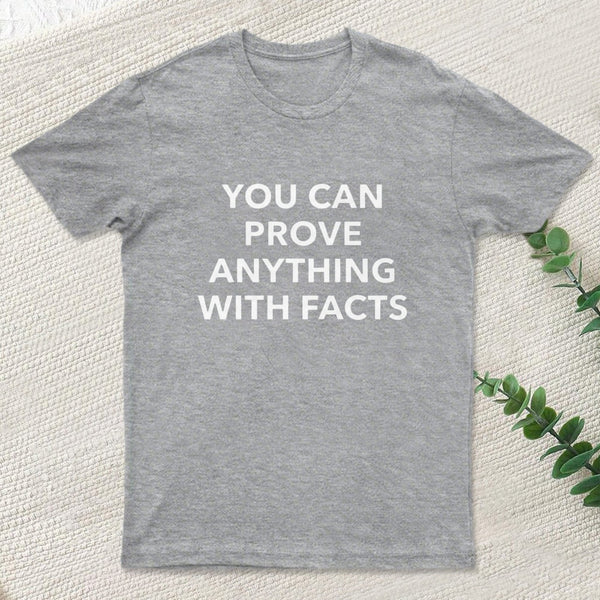 You Can Prove Anything With Facts T-Shirt