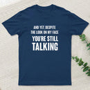 Despite The Look On My Face Youre Still Talking T-Shirt