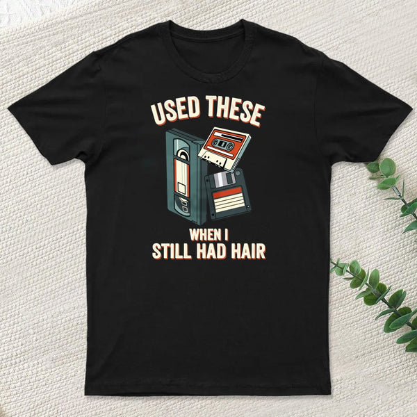 Used These When I Still Had Hair T-Shirt