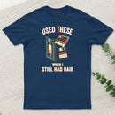 Used These When I Still Had Hair T-Shirt