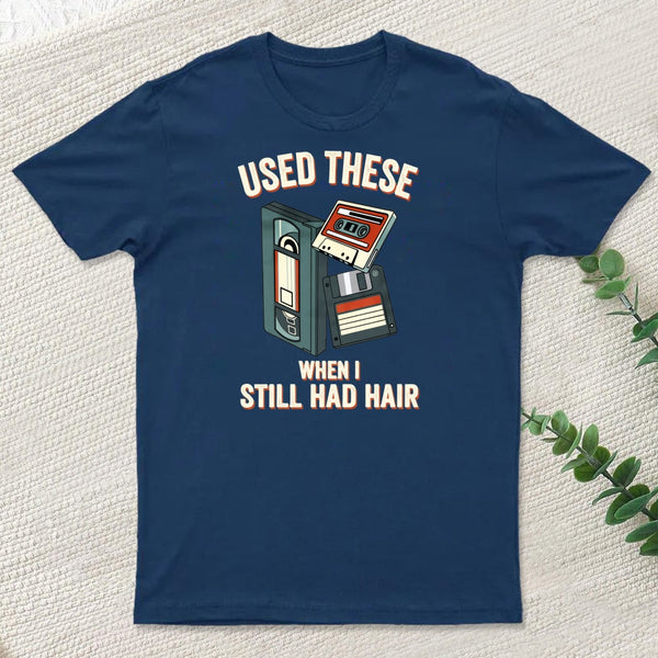 Used These When I Still Had Hair T-Shirt