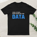 Cool Story Now Show Me The Data T-Shirt