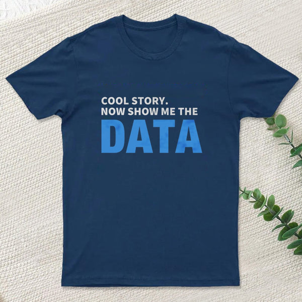 Cool Story Now Show Me The Data T-Shirt