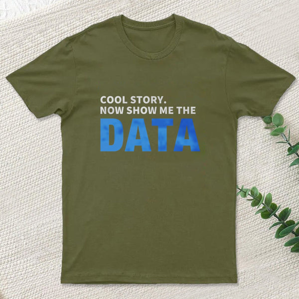 Cool Story Now Show Me The Data T-Shirt