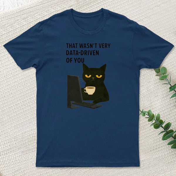 That Wasn't Very Data Driven Of You T-Shirt