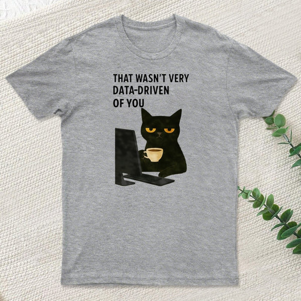 That Wasn't Very Data Driven Of You T-Shirt