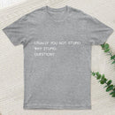 Why Stupid Question T-Shirt
