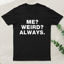 Me Weird Always T-Shirt