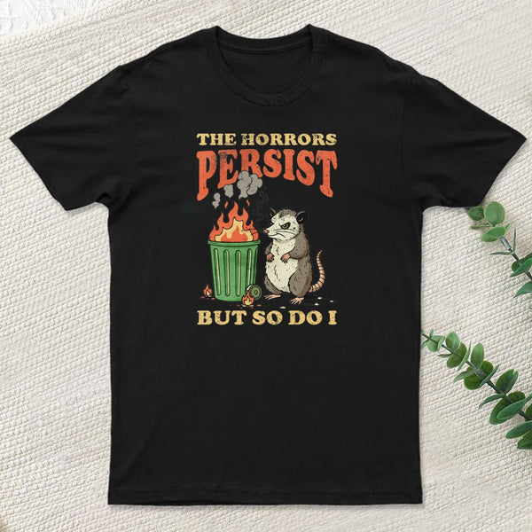 The Horrors Persist But So Do I T-Shirt