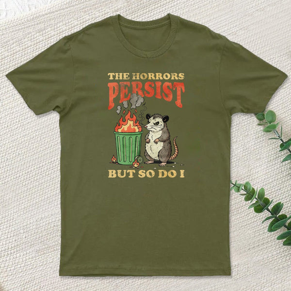 The Horrors Persist But So Do I T-Shirt