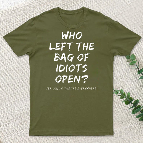 Who Left The Bag Of Idiots Open T-Shirt