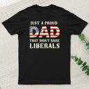 Just A Proud Dad That Didn't Raise Liberals Father's Day T-Shirt