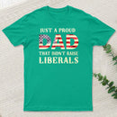 Just A Proud Dad That Didn't Raise Liberals Father's Day T-Shirt