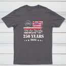 250 Years Of American Independence We The People 1776 To 2026 Usa Flag Patriotic T-Shirt
