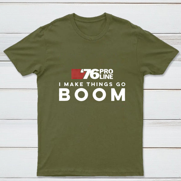 I Make Things Go Boom 76 Pro Line T-Shirt