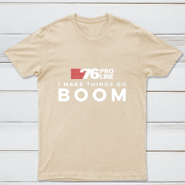 I Make Things Go Boom 76 Pro Line T-Shirt