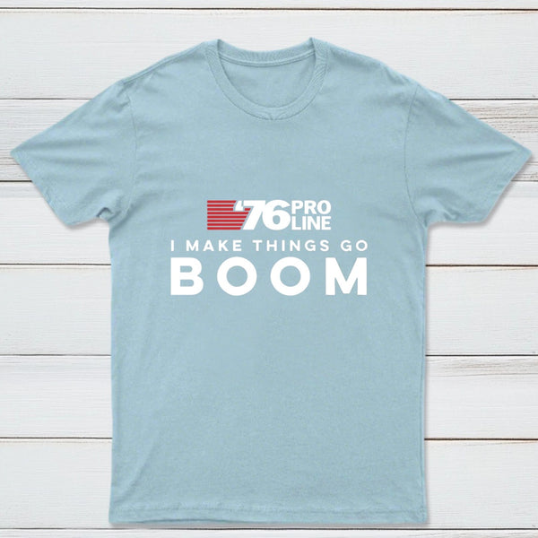 I Make Things Go Boom 76 Pro Line T-Shirt