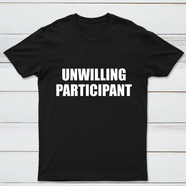 Unwilling Participant T-Shirt