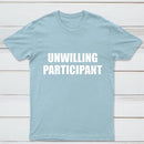 Unwilling Participant T-Shirt