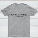 Let's Assume I Am Right T-Shirt