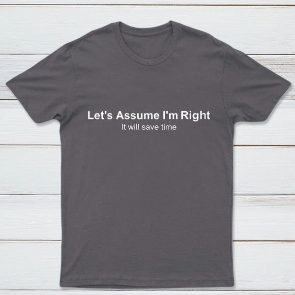 Let's Assume I Am Right T-Shirt