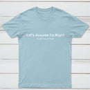 Let's Assume I Am Right T-Shirt