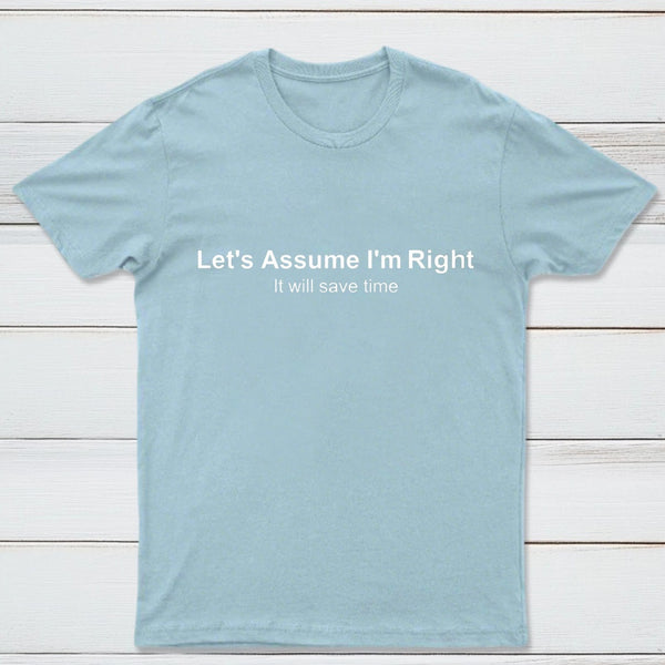 Let's Assume I Am Right T-Shirt