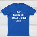 Make Ignorance Embarrassing Again T-Shirt