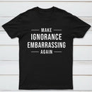 Make Ignorance Embarrassing Again T-Shirt