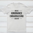 Make Ignorance Embarrassing Again T-Shirt