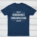 Make Ignorance Embarrassing Again T-Shirt