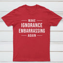 Make Ignorance Embarrassing Again T-Shirt