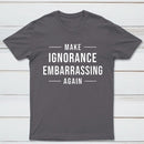 Make Ignorance Embarrassing Again T-Shirt