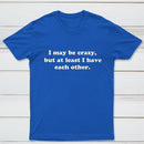 I May Be Crazy T-Shirt