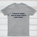 I May Be Crazy T-Shirt