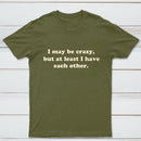 I May Be Crazy T-Shirt