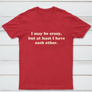 I May Be Crazy T-Shirt