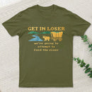 Get In Loser Were Going To Attempt To Ford The River Classic T-Shirt