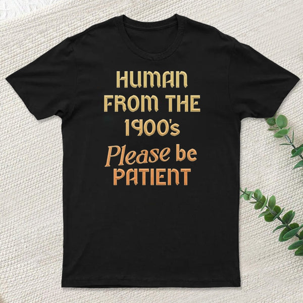 Human From The 1900S Please Be Patient Classic T-Shirt