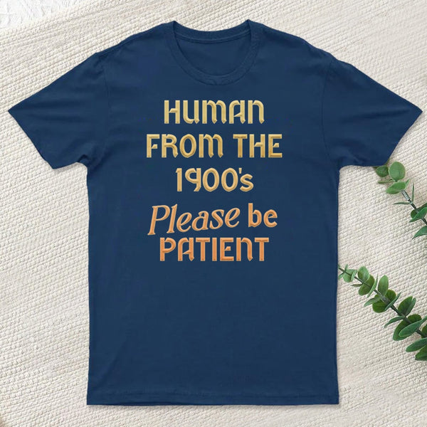 Human From The 1900S Please Be Patient Classic T-Shirt