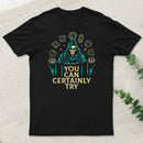You Can Certainly Try Classic T-Shirt