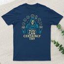 You Can Certainly Try Classic T-Shirt