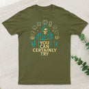 You Can Certainly Try Classic T-Shirt