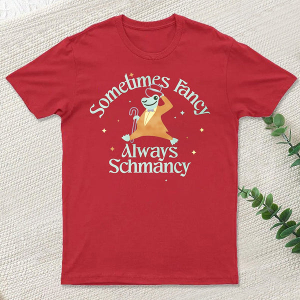 Sometimes Fancy Always Schmancy Classic T-Shirt