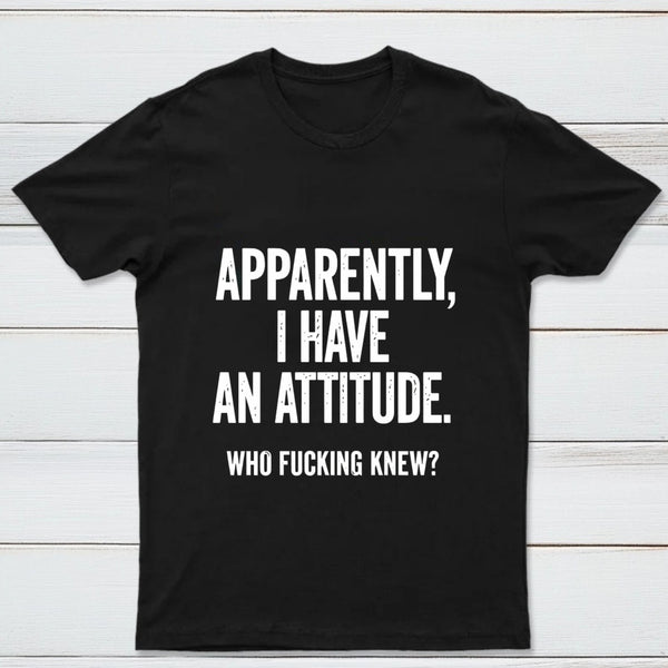 Apparently I Have An Attitude Who Fucking Knew Pure Cotton Short Sleeve T-Shirt