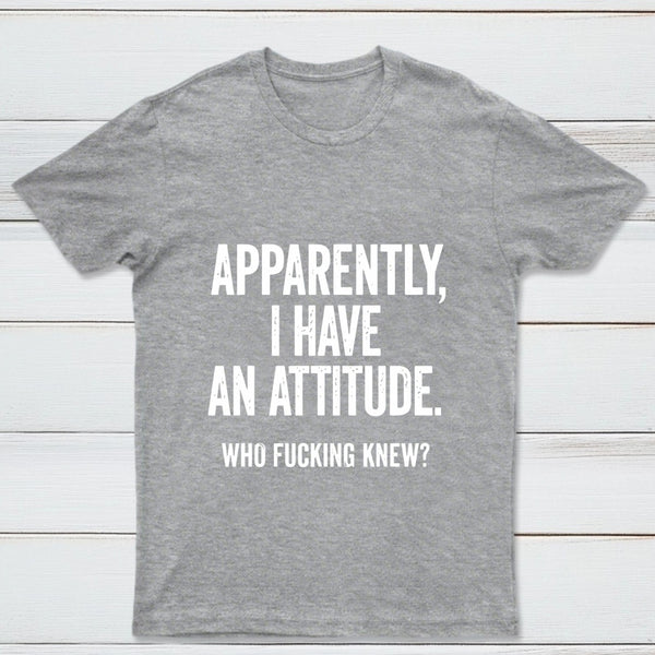 Apparently I Have An Attitude Who Fucking Knew Pure Cotton Short Sleeve T-Shirt