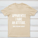 Apparently I Have An Attitude Who Fucking Knew Pure Cotton Short Sleeve T-Shirt