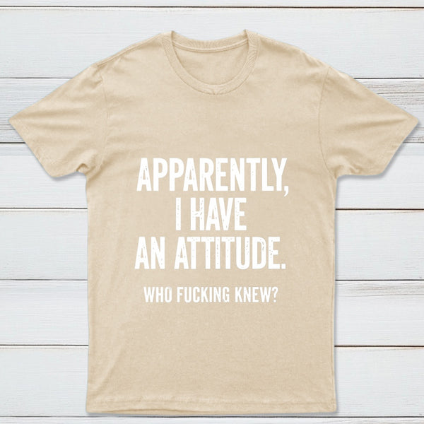 Apparently I Have An Attitude Who Fucking Knew Pure Cotton Short Sleeve T-Shirt