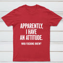 Apparently I Have An Attitude Who Fucking Knew Pure Cotton Short Sleeve T-Shirt